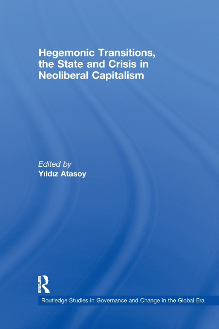 Hegemonic Transitions, the State and Crisis in Neoliberal Capitalism
