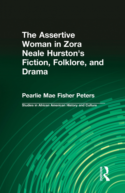 The Assertive Woman in Zora Neale Hurston’s Fiction, Folklore, and Drama
