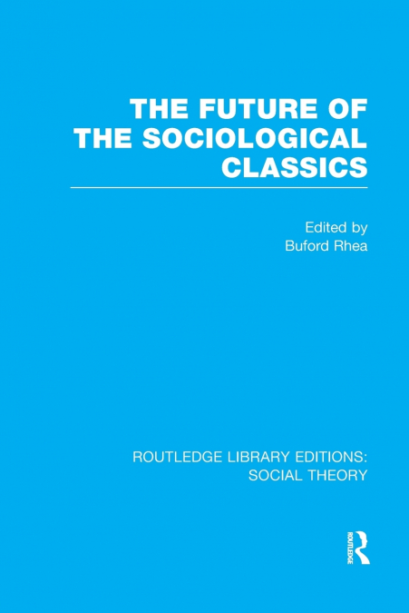 The Future of the Sociological Classics (RLE Social Theory)