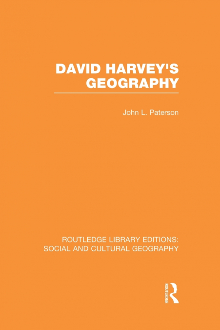 David Harvey’s Geography (RLE Social & Cultural Geography)