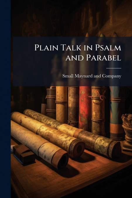 Plain Talk in Psalm and Parabel
