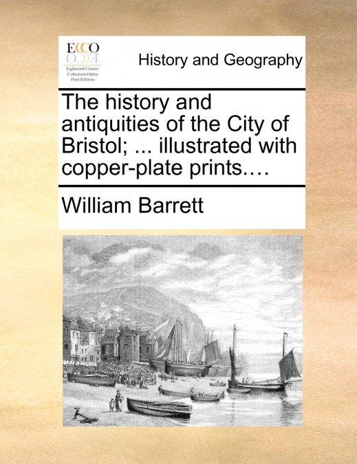 The history and antiquities of the City of Bristol; ... illustrated with copper-plate prints....