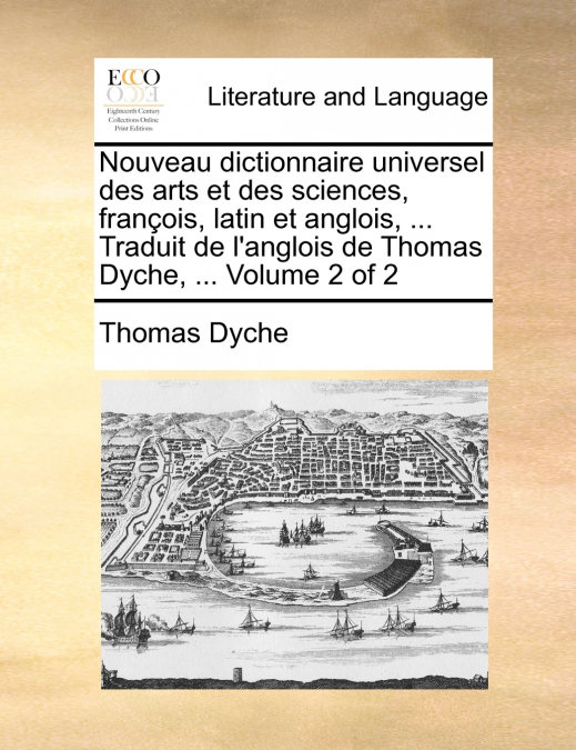 Nouveau dictionnaire universel des arts et des sciences, françois, latin et anglois, ... Traduit de l’anglois de Thomas Dyche, ...  Volume 2 of 2
