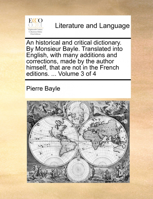 An historical and critical dictionary. By Monsieur Bayle. Translated into English, with many additions and corrections, made by the author himself, that are not in the French editions. ...  Volume 3 o