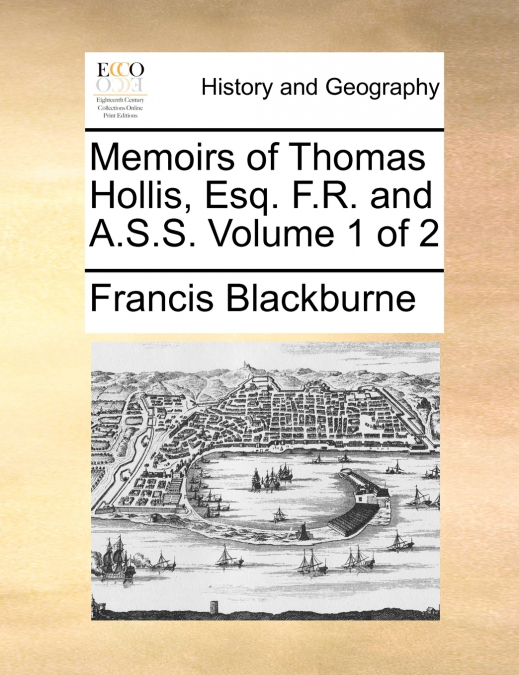 Memoirs of Thomas Hollis, Esq. F.R. and A.S.S.  Volume 1 of 2