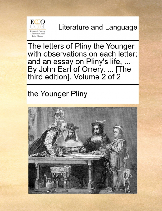 The letters of Pliny the Younger, with observations on each letter; and an essay on Pliny’s life, ... By John Earl of Orrery. ... [The third edition]. Volume 2 of 2