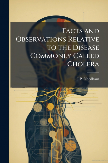 Facts and Observations Relative to the Disease Commonly Called Cholera