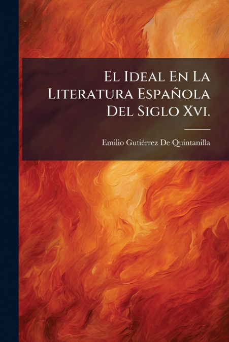 El Ideal En La Literatura Española Del Siglo Xvi.