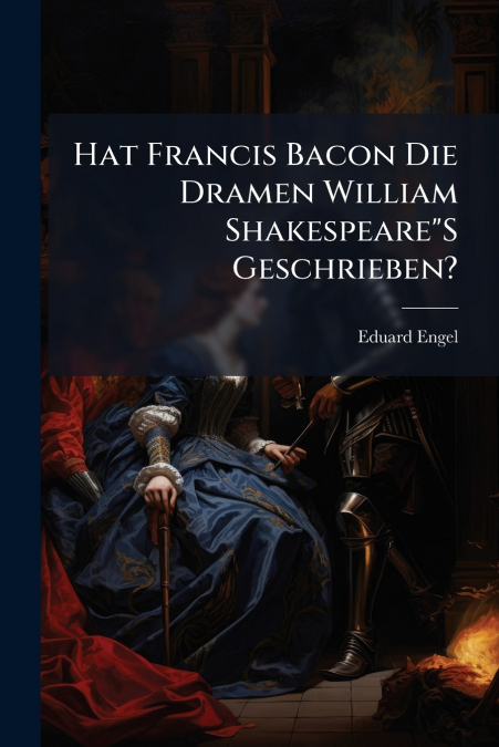 Hat Francis Bacon Die Dramen William Shakespeare'S Geschrieben?