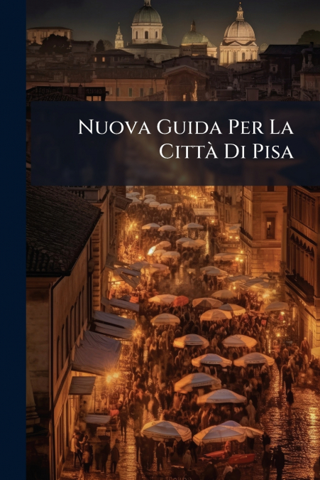 Nuova Guida Per La Città Di Pisa