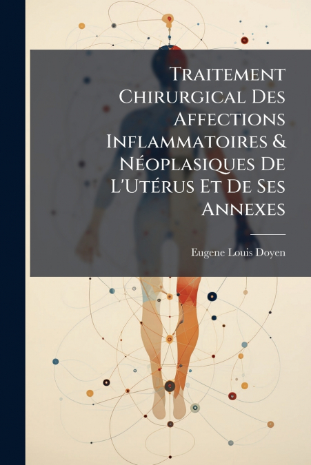 Traitement Chirurgical Des Affections Inflammatoires & Néoplasiques De L’Utérus Et De Ses Annexes