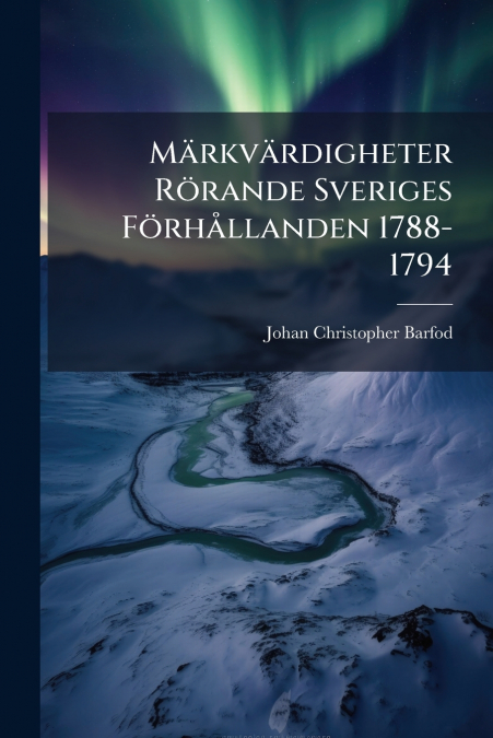Märkvärdigheter Rörande Sveriges Förhållanden 1788-1794