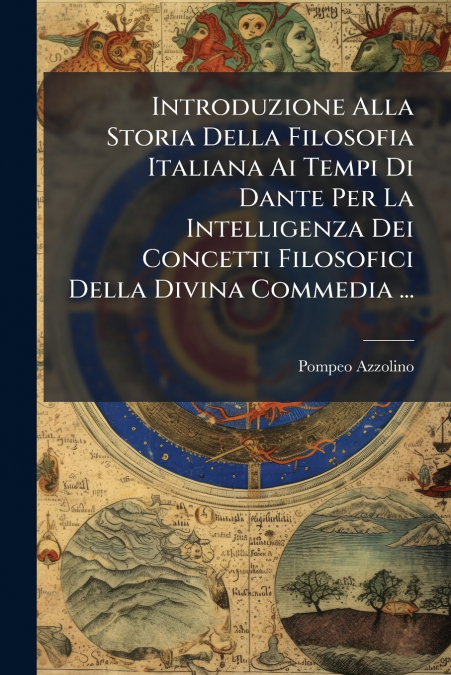 Introduzione Alla Storia Della Filosofia Italiana Ai Tempi Di Dante Per La Intelligenza Dei Concetti Filosofici Della Divina Commedia ...