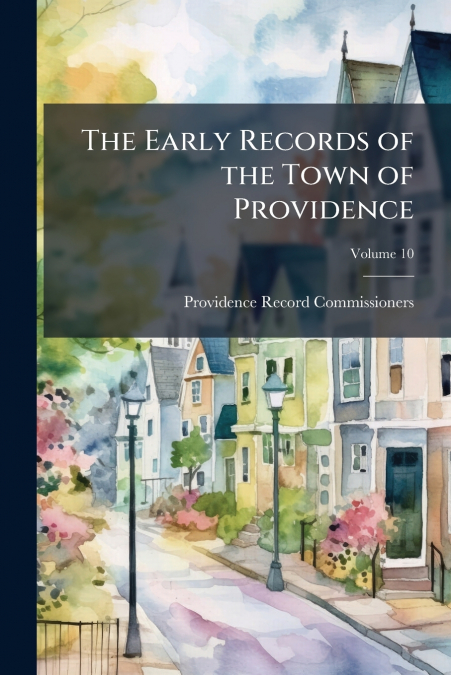 The Early Records of the Town of Providence; Volume 10