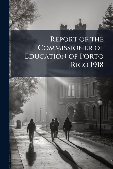 Report of the Commissioner of Education of Porto Rico 1918