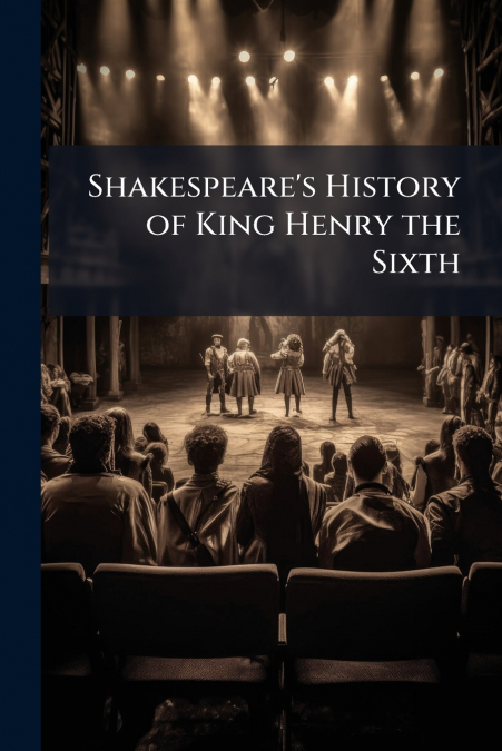 Shakespeare’s History of King Henry the Sixth