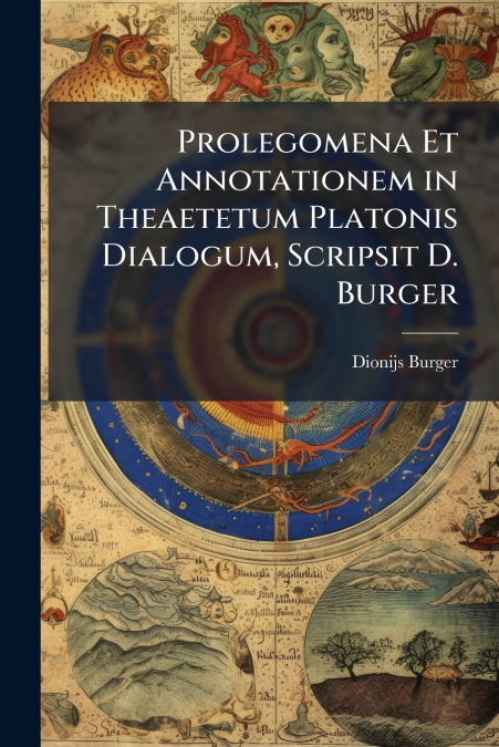 Prolegomena Et Annotationem in Theaetetum Platonis Dialogum, Scripsit D. Burger