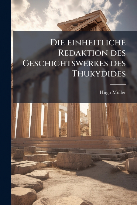 Die einheitliche Redaktion des Geschichtswerkes des Thukydides