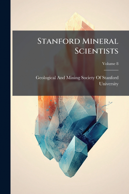 Stanford Mineral Scientists; Volume 8