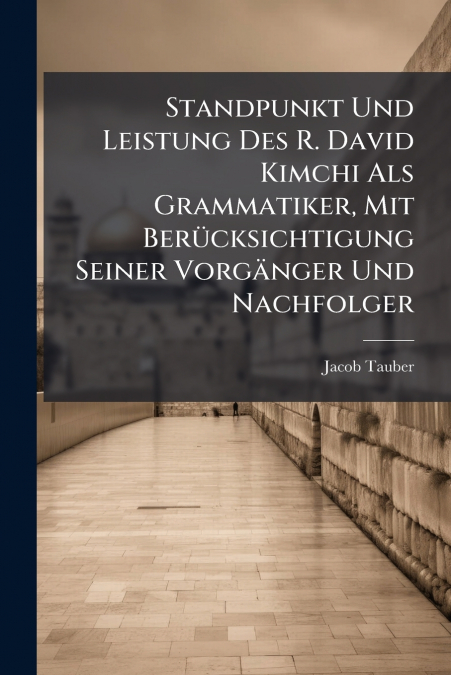 Standpunkt Und Leistung Des R. David Kimchi Als Grammatiker, Mit Berücksichtigung Seiner Vorgänger Und Nachfolger