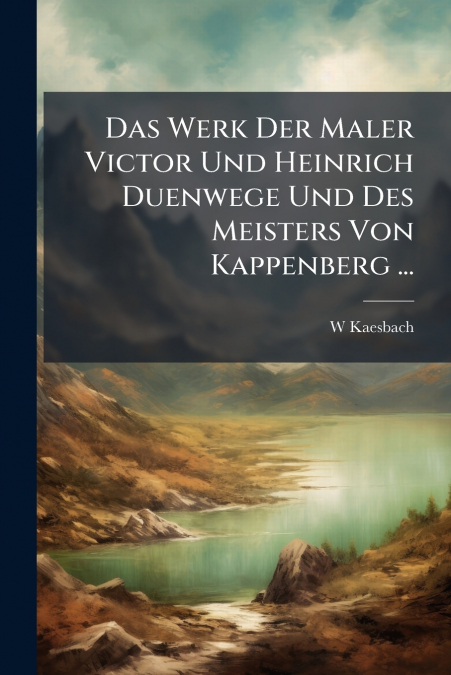 Das Werk Der Maler Victor Und Heinrich Duenwege Und Des Meisters Von Kappenberg ...