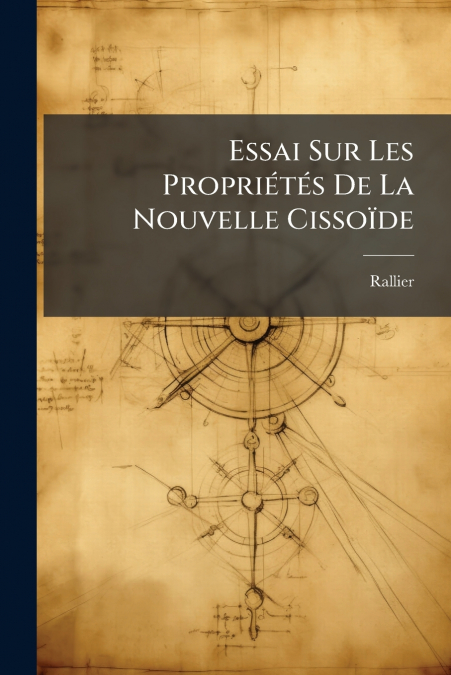 Essai Sur Les Propriétés De La Nouvelle Cissoïde