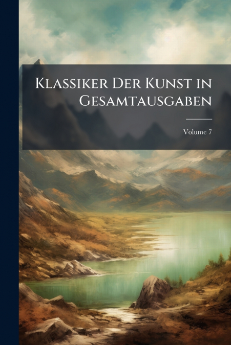 Klassiker Der Kunst in Gesamtausgaben; Volume 7