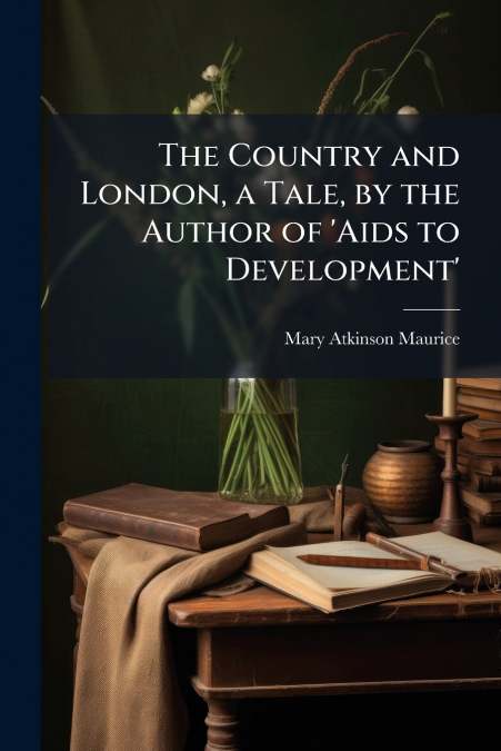 The Country and London, a Tale, by the Author of ’Aids to Development’