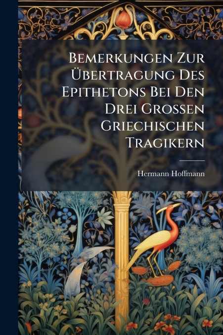 Bemerkungen Zur Übertragung Des Epithetons Bei Den Drei Grossen Griechischen Tragikern