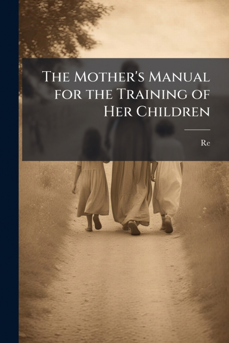 The Mother’s Manual for the Training of Her Children