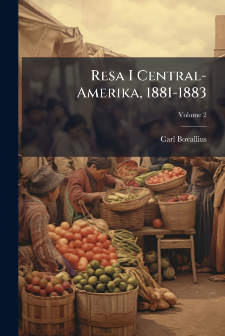 Resa I Central-Amerika, 1881-1883; Volume 2