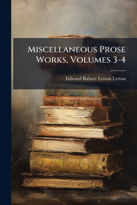 Miscellaneous Prose Works, Volumes 3-4