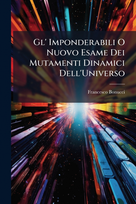 Gl’ Imponderabili O Nuovo Esame Dei Mutamenti Dinamici Dell’Universo