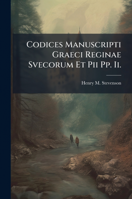 Codices Manuscripti Graeci Reginae Svecorum Et Pii Pp. Ii.