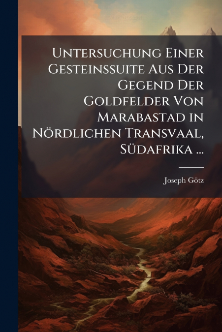 Untersuchung Einer Gesteinssuite Aus Der Gegend Der Goldfelder Von Marabastad in Nördlichen Transvaal, Südafrika ...