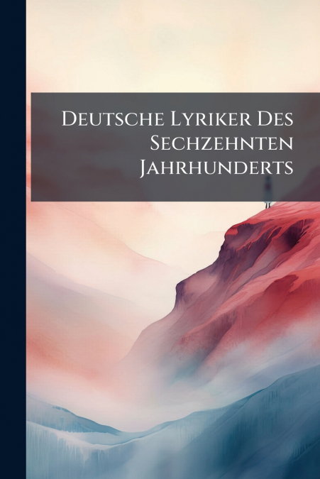 Deutsche Lyriker Des Sechzehnten Jahrhunderts