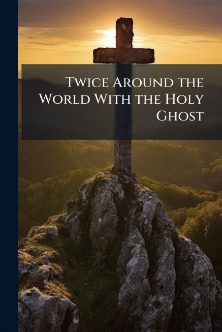 Twice Around the World With the Holy Ghost