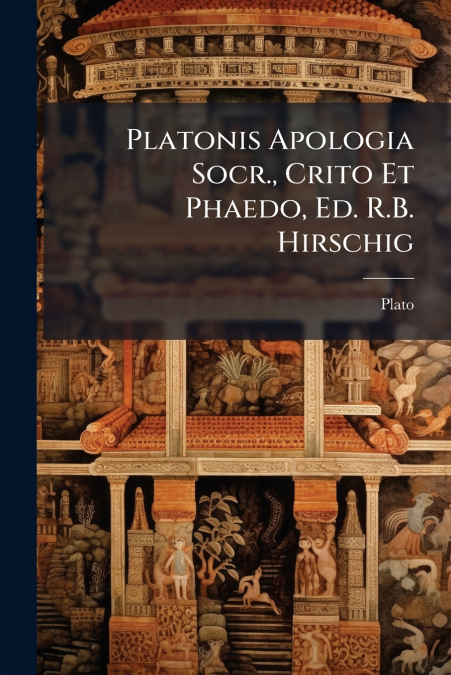 Platonis Apologia Socr., Crito Et Phaedo, Ed. R.B. Hirschig