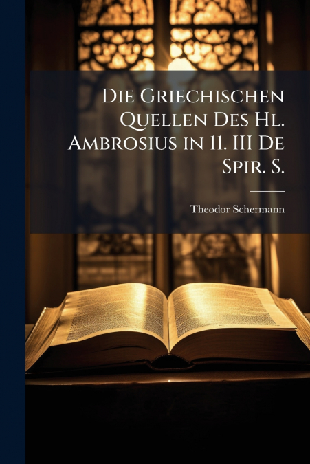 Die Griechischen Quellen Des Hl. Ambrosius in 11. III De Spir. S.