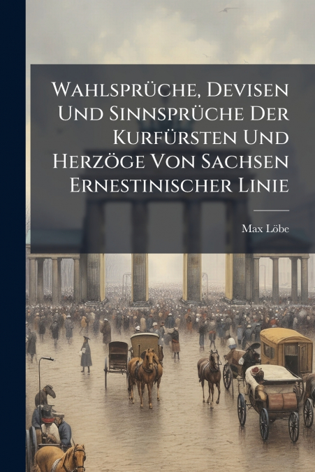 Wahlsprüche, Devisen Und Sinnsprüche Der Kurfürsten Und Herzöge Von Sachsen Ernestinischer Linie