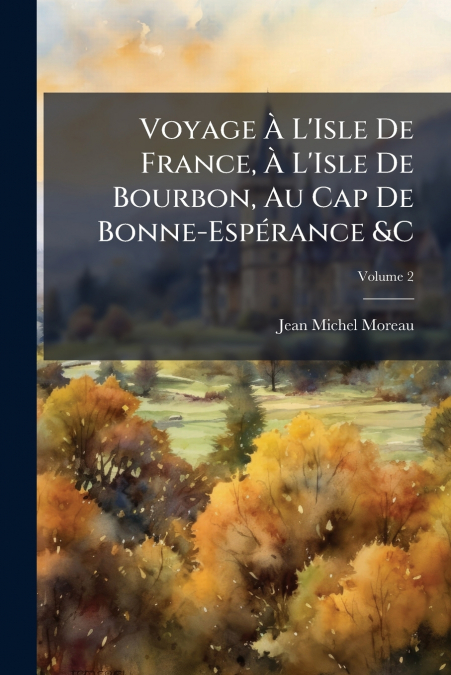 Voyage À L’Isle De France, À L’Isle De Bourbon, Au Cap De Bonne-Espérance &C