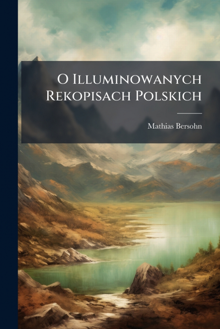 O Illuminowanych Rekopisach Polskich
