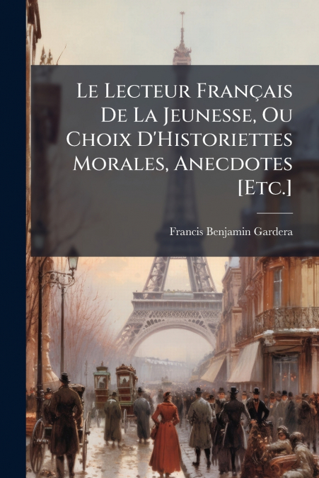 Le Lecteur Français De La Jeunesse, Ou Choix D’Historiettes Morales, Anecdotes [Etc.]