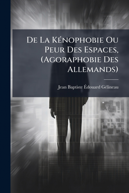 De La Kénophobie Ou Peur Des Espaces, (Agoraphobie Des Allemands)