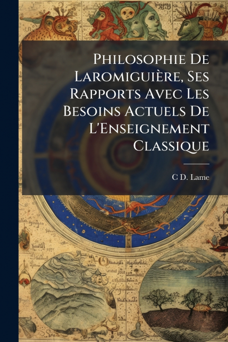 Philosophie De Laromiguière, Ses Rapports Avec Les Besoins Actuels De L’Enseignement Classique