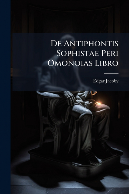 De Antiphontis Sophistae Peri Omonoias Libro