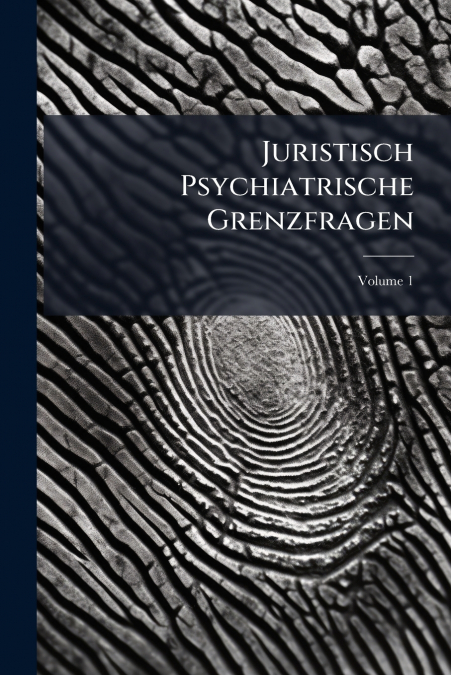 Juristisch Psychiatrische Grenzfragen; Volume 1