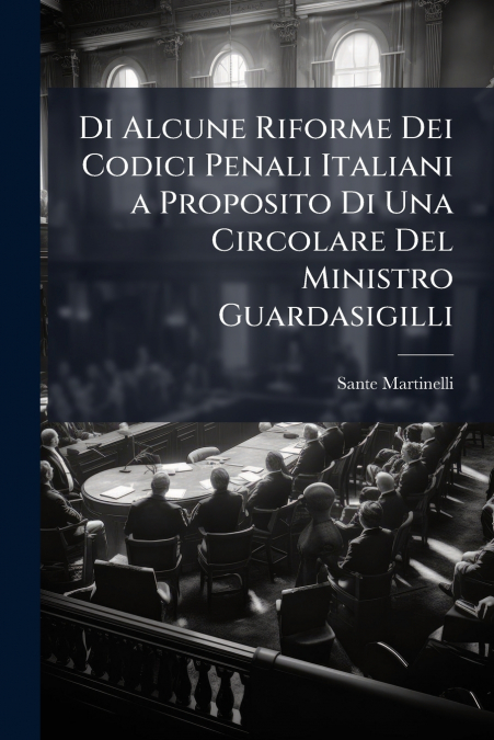 Di Alcune Riforme Dei Codici Penali Italiani a Proposito Di Una Circolare Del Ministro Guardasigilli