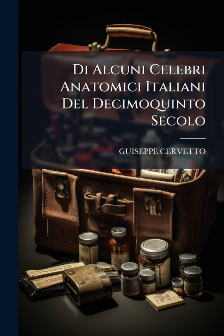 Di Alcuni Celebri Anatomici Italiani Del Decimoquinto Secolo