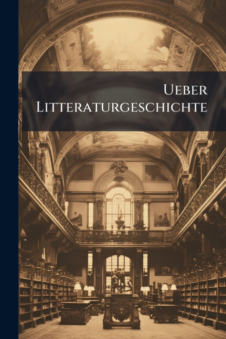 Ueber Litteraturgeschichte